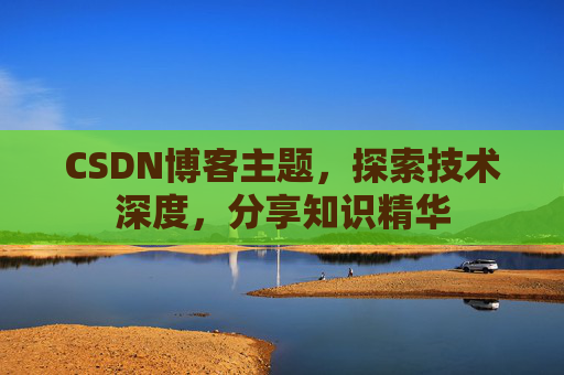 CSDN博客主题，探索技术深度，分享知识精华